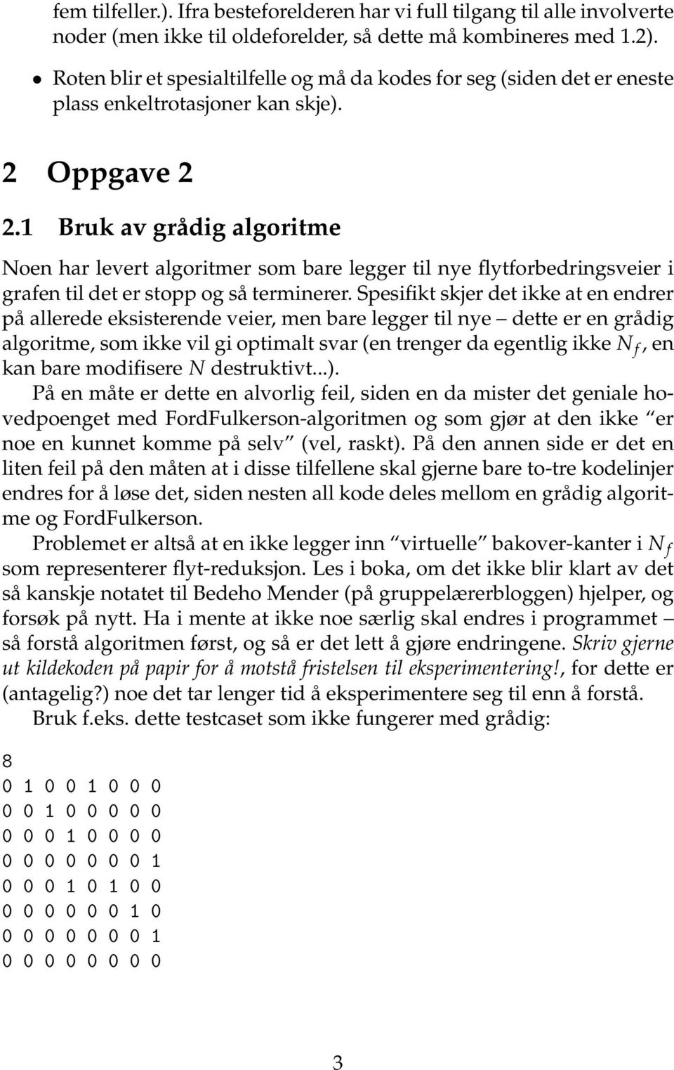 1 Bruk av grådig algoritme Noen har levert algoritmer som bare legger til nye flytforbedringsveier i grafen til det er stopp og så terminerer.