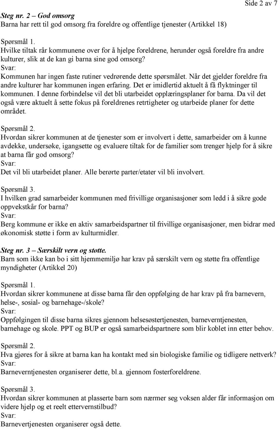 kulturer, slik at de kan gi barna sine god omsorg? Kommunen har ingen faste rutiner vedrørende dette spørsmålet. Når det gjelder foreldre fra andre kulturer har kommunen ingen erfaring.