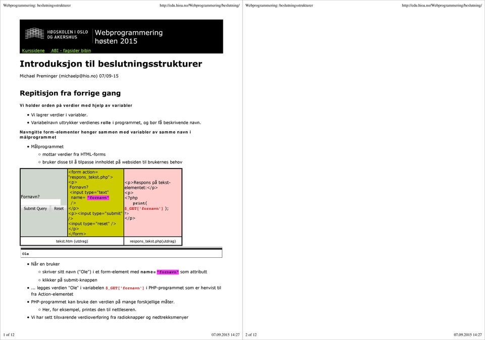 Navngitte form-elementer henger sammen med variabler av samme navn i målprogrammet Målprogrammet mottar verdier fra HTML-forms bruker disse til å tilpasse innholdet på websiden til brukernes behov