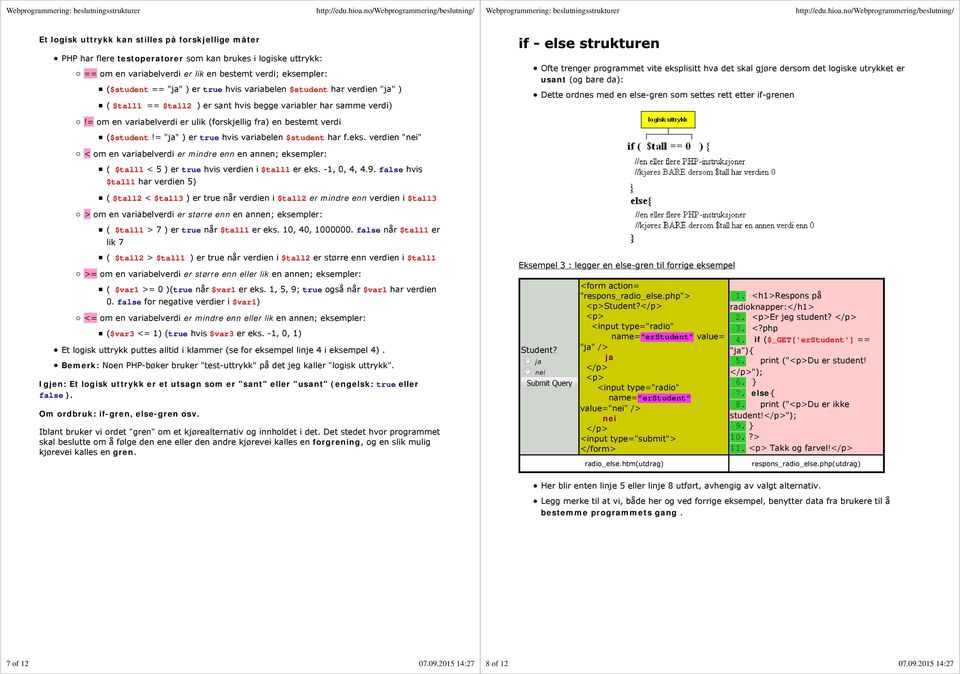 usant (og bare da): Dette ordnes med en else-gren som settes rett etter if-grenen!= om en variabelverdi er ulik (forskjellig fra) en bestemt verdi ($student!