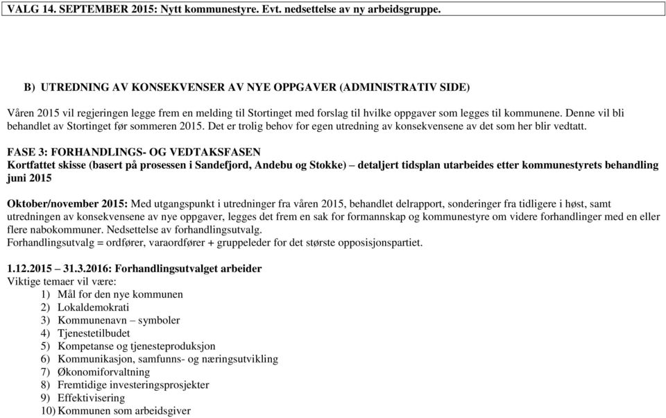 Denne vil bli behandlet av Stortinget før sommeren 2015. Det er trolig behov for egen utredning av konsekvensene av det som her blir vedtatt.