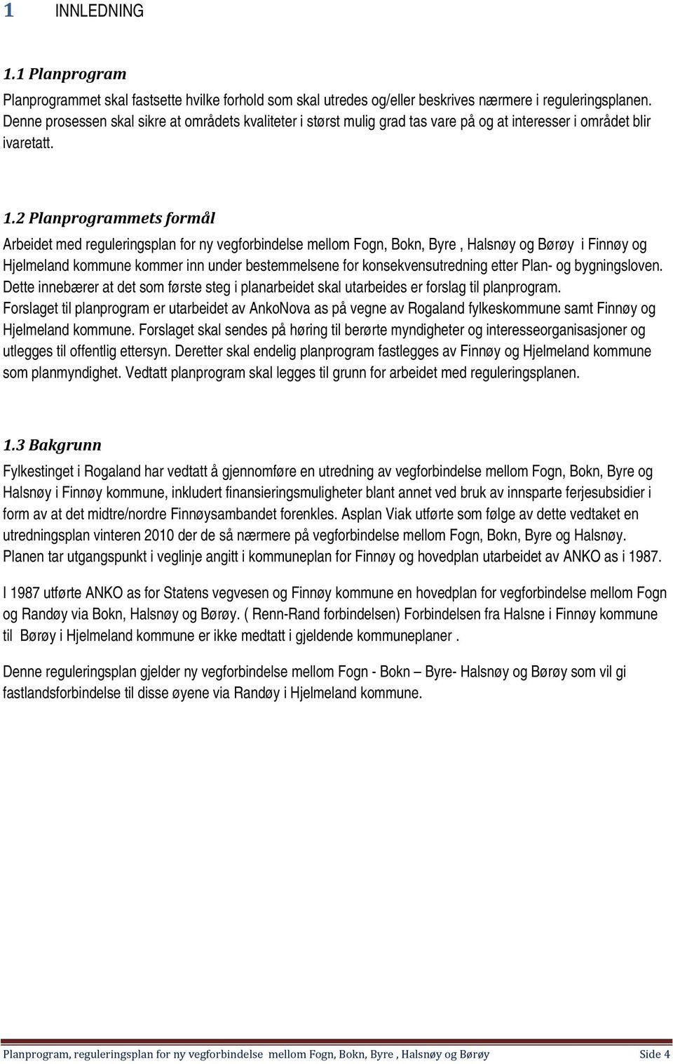 2 Planprogrammets formål Arbeidet med reguleringsplan for ny vegforbindelse mellom Fogn, Bokn, Byre, Halsnøy og Børøy i Finnøy og Hjelmeland kommune kommer inn under bestemmelsene for