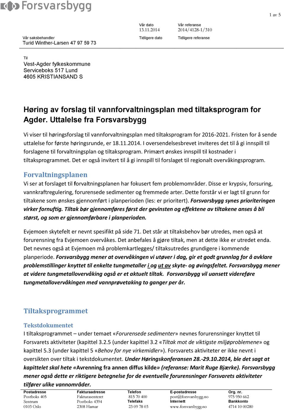 vannforvaltningsplan med tiltaksprogram for Agder. Uttalelse fra Forsvarsbygg Vi viser til høringsforslag til vannforvaltningsplan med tiltaksprogram for 2016-2021.