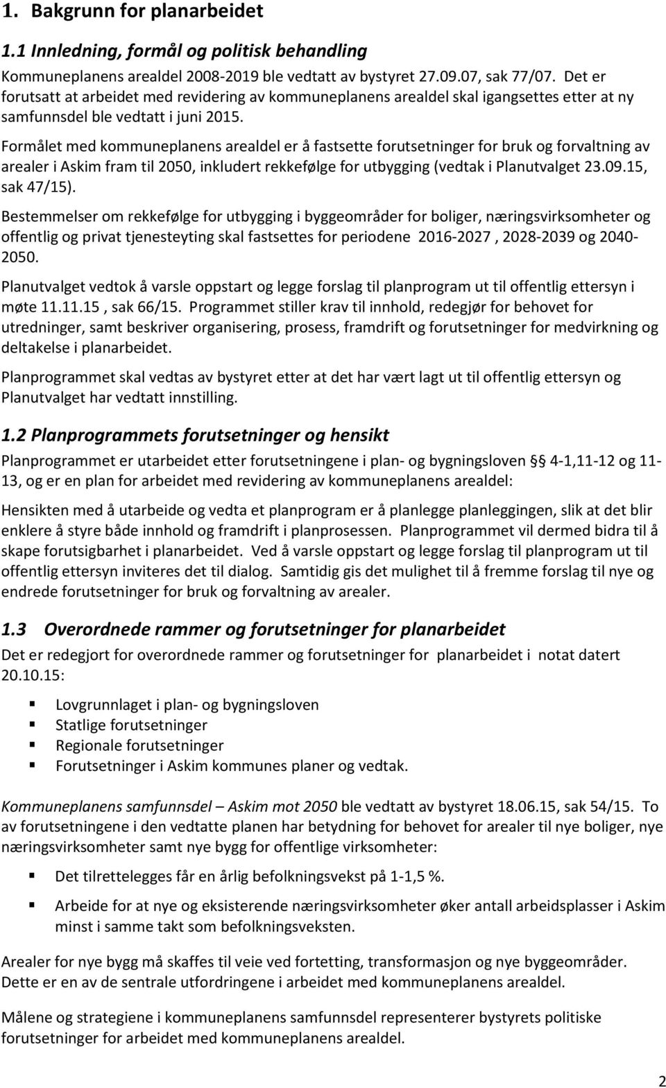 Formålet med kommuneplanens arealdel er å fastsette forutsetninger for bruk og forvaltning av arealer i Askim fram til 2050, inkludert rekkefølge for utbygging (vedtak i Planutvalget 23.09.