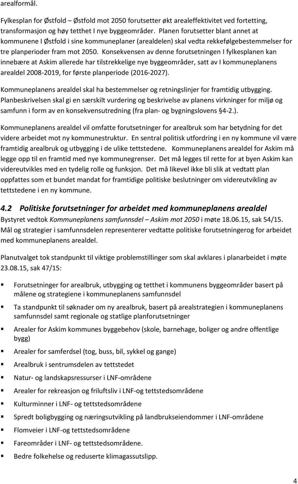 Konsekvensen av denne forutsetningen I fylkesplanen kan innebære at Askim allerede har tilstrekkelige nye byggeområder, satt av I kommuneplanens arealdel 2008-2019, for første planperiode (2016-2027).