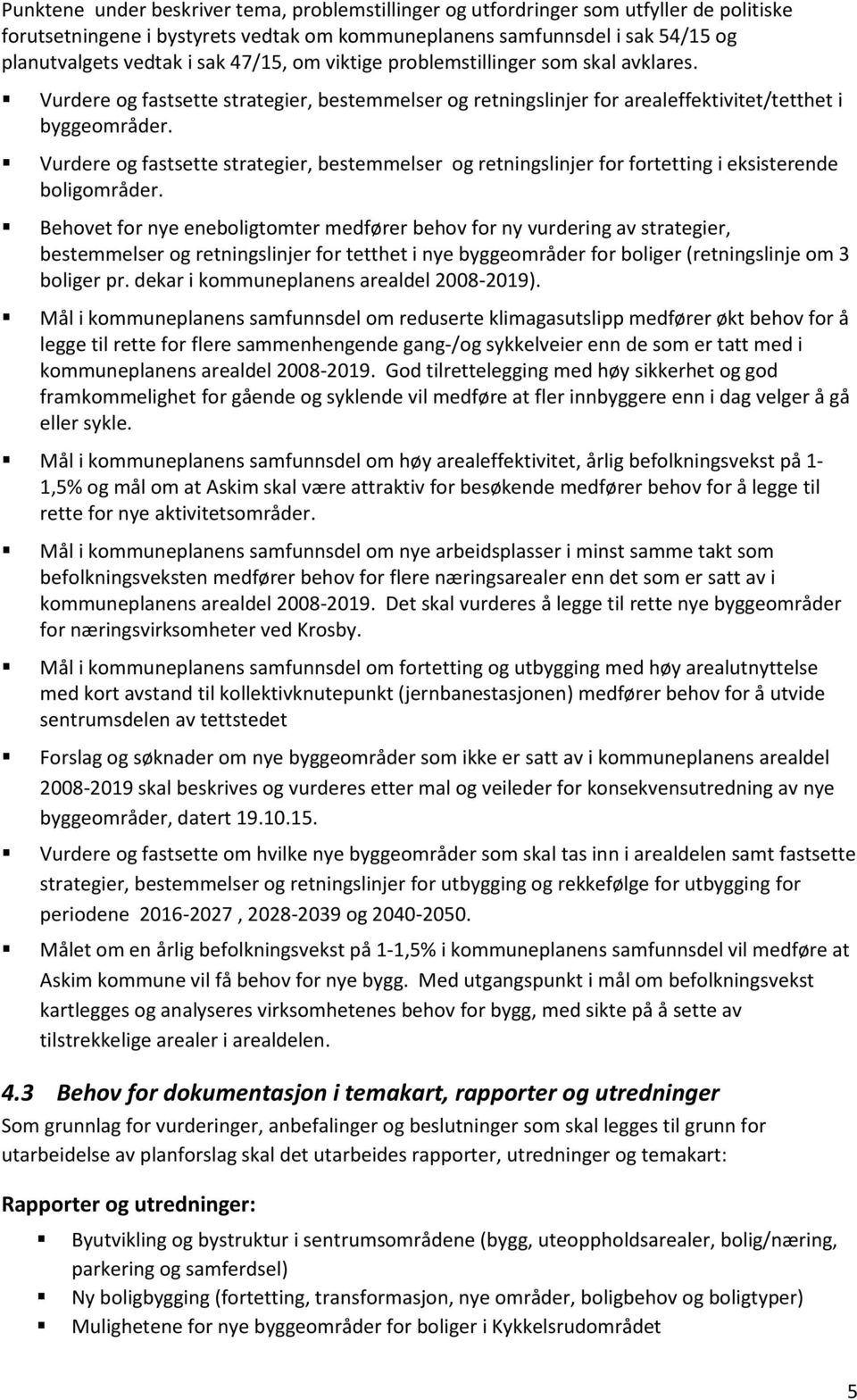 Vurdere og fastsette strategier, bestemmelser og retningslinjer for fortetting i eksisterende boligområder.