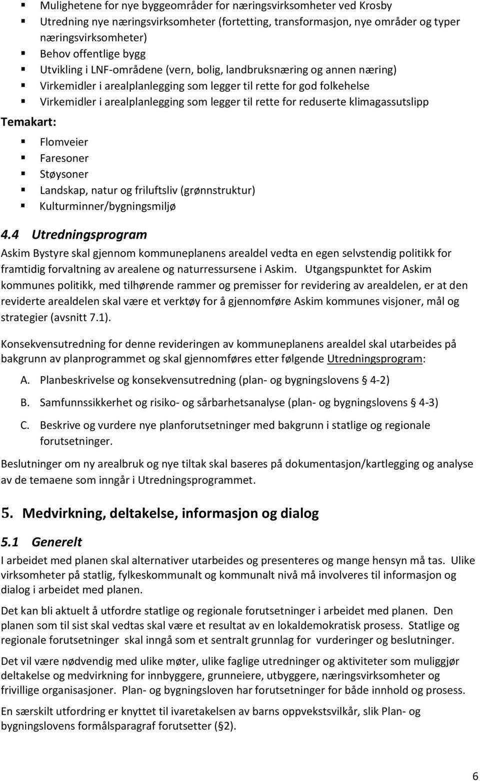 reduserte klimagassutslipp Temakart: Flomveier Faresoner Støysoner Landskap, natur og friluftsliv (grønnstruktur) Kulturminner/bygningsmiljø 4.