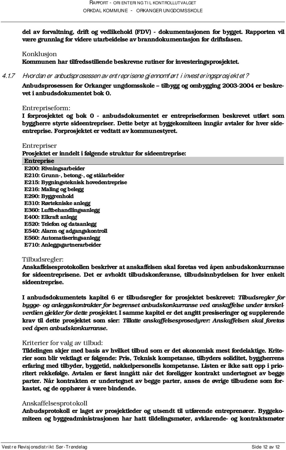 Anbudsprosessen for Orkanger ungdomsskole tilbygg og ombygging 2003-2004 er beskrevet i anbudsdokumentet bok 0.
