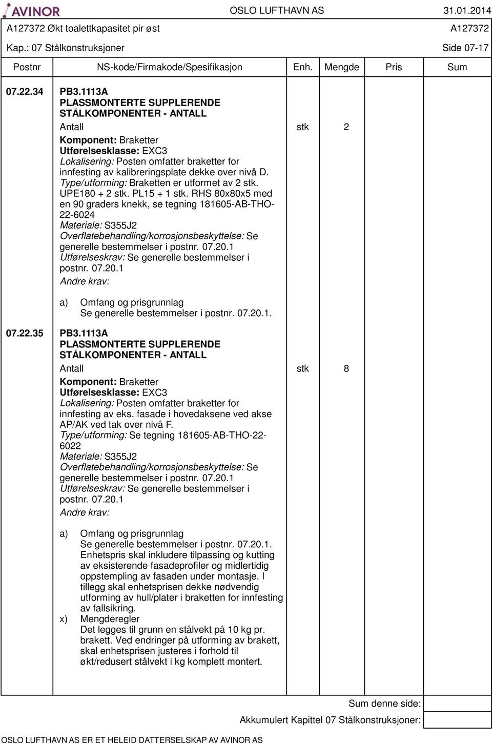 Type/utforming: Braketten er utformet av 2 stk. UPE180 + 2 stk. PL15 + 1 stk.