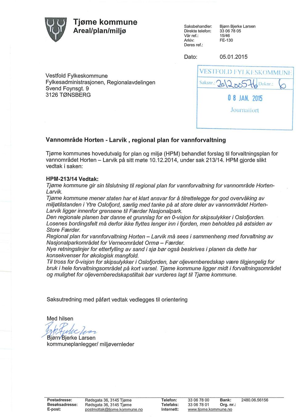 9 3126 TØNSBERG Vannområde Horten - Larvik, regional plan for vannforvaltning Tjøme kommunes hovedutvalg for plan og miljø (HPM) behandlet forslag til forvaltningsplan for vannområdet Horten Larvik