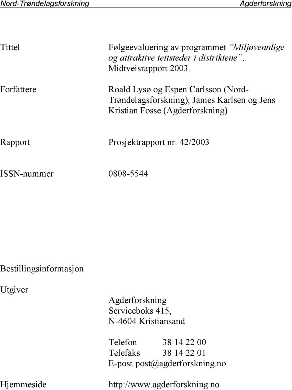 Roald Lysø og Espen Carlsson (Nord- Trøndelagsforskning), James Karlsen og Jens Kristian Fosse () Rapport