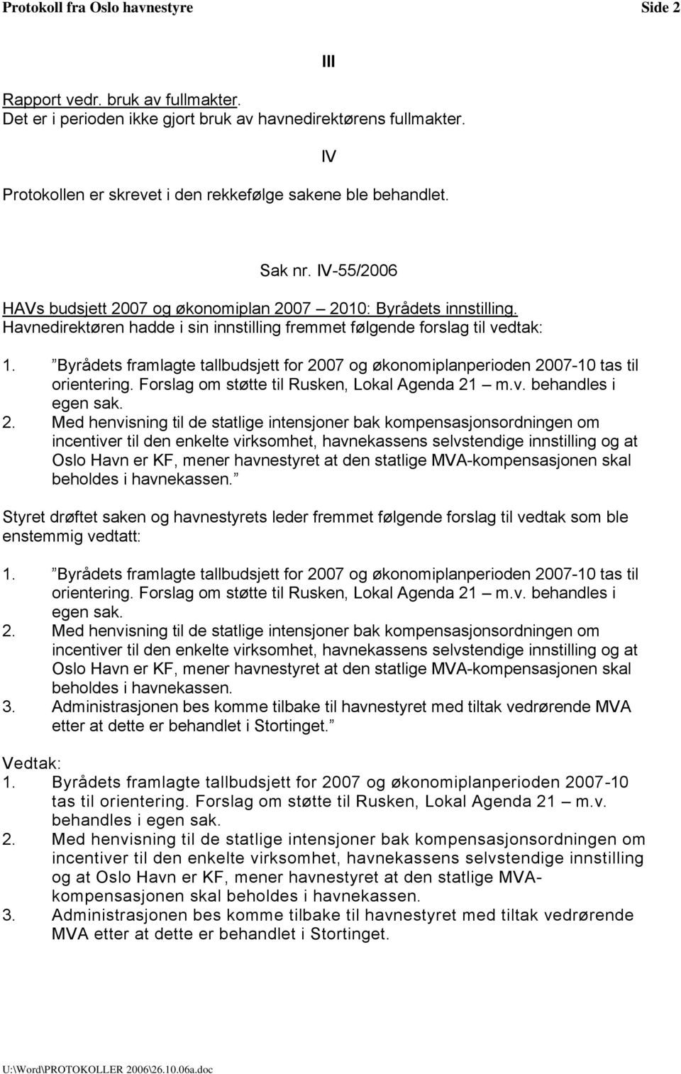 Byrådets framlagte tallbudsjett for 2007 og økonomiplanperioden 2007-10 tas til orientering. Forslag om støtte til Rusken, Lokal Agenda 21 m.v. behandles i egen sak.