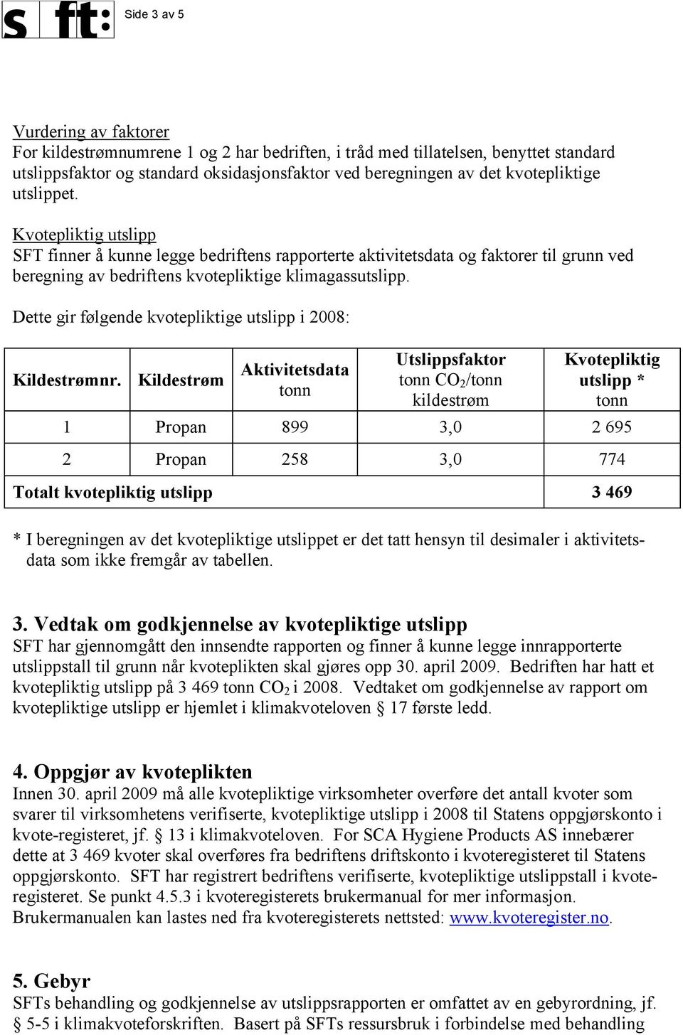 Dette gir følgende kvotepliktige utslipp i 2008: Kildestrømnr.