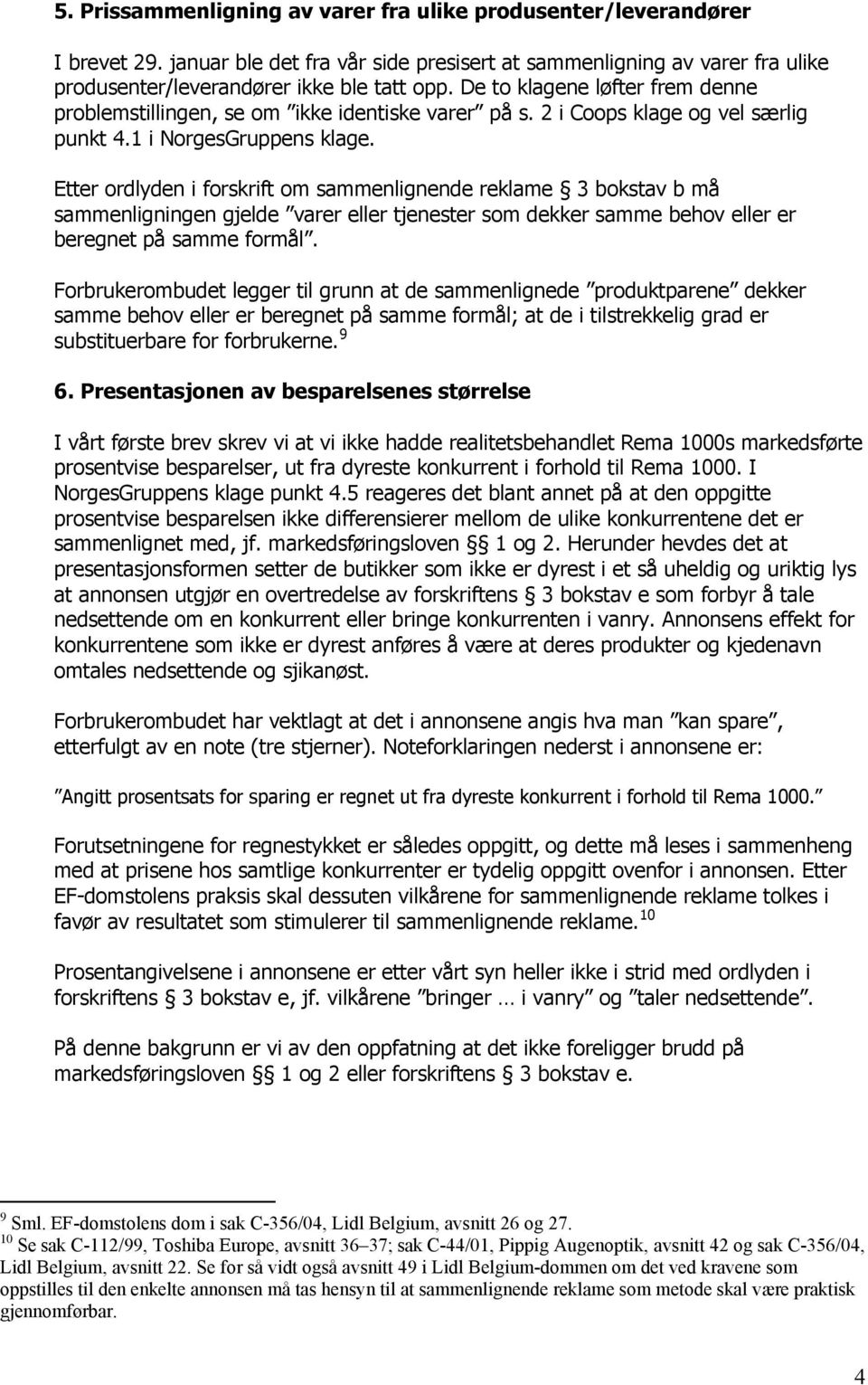 Etter ordlyden i forskrift om sammenlignende reklame 3 bokstav b må sammenligningen gjelde varer eller tjenester som dekker samme behov eller er beregnet på samme formål.