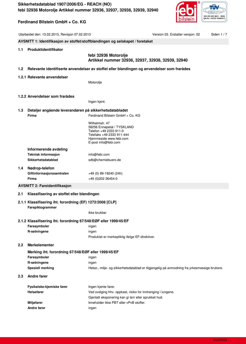 2.2 Anvendelser som frarådes Ingen kjent. 1.3 Detaljer angående leverandøren på sikkerhetsdatabladet Firma Wilhelmstr.