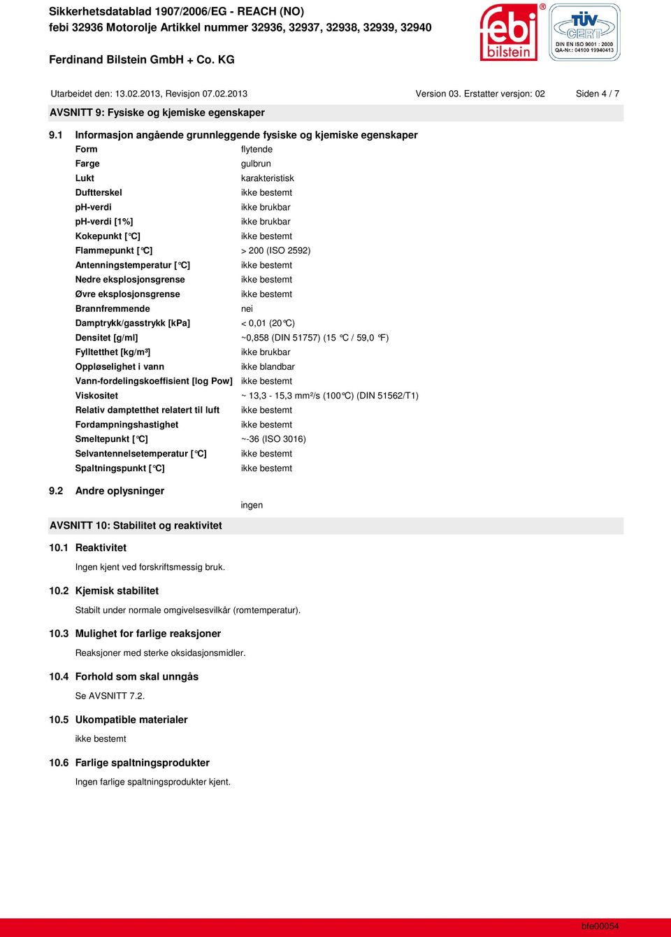 Antenningstemperatur [ C] Nedre eksplosjonsgrense Øvre eksplosjonsgrense Brannfremmende nei Damptrykk/gasstrykk [kpa] < 0,01 (20 C) Densitet [g/ml] ~0,858 (DIN 51757) (15 C / 59,0 F) Fylltetthet