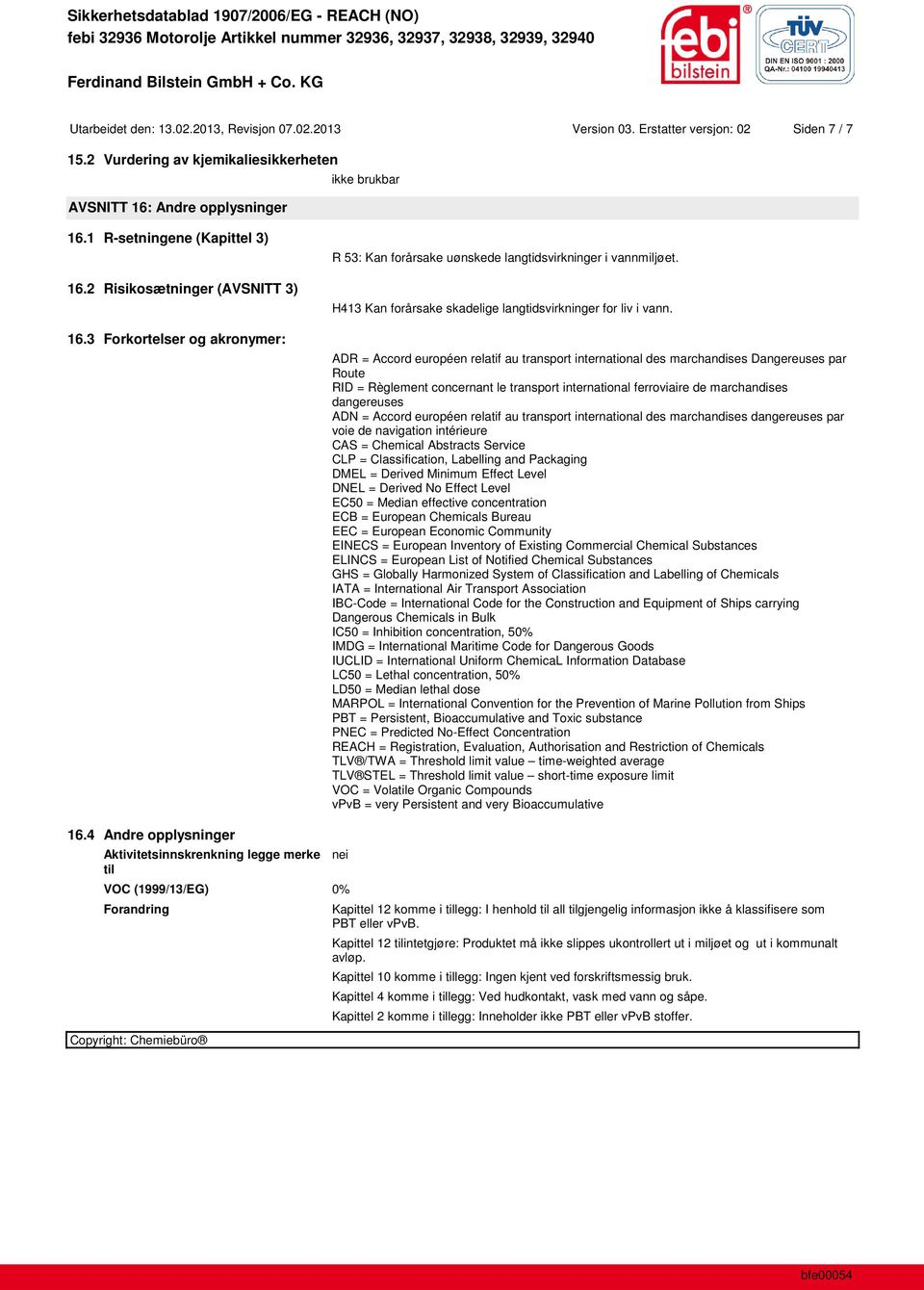 ADR = Accord européen relatif au transport international des marchandises Dangereuses par Route RID = Règlement concernant le transport international ferroviaire de marchandises dangereuses ADN =