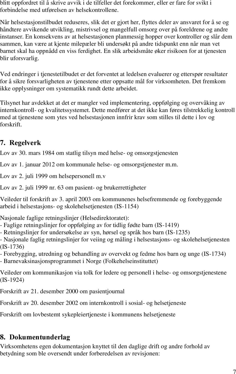 En konsekvens av at helsestasjonen planmessig hopper over kontroller og slår dem sammen, kan være at kjente milepæler bli undersøkt på andre tidspunkt enn når man vet barnet skal ha oppnådd en viss