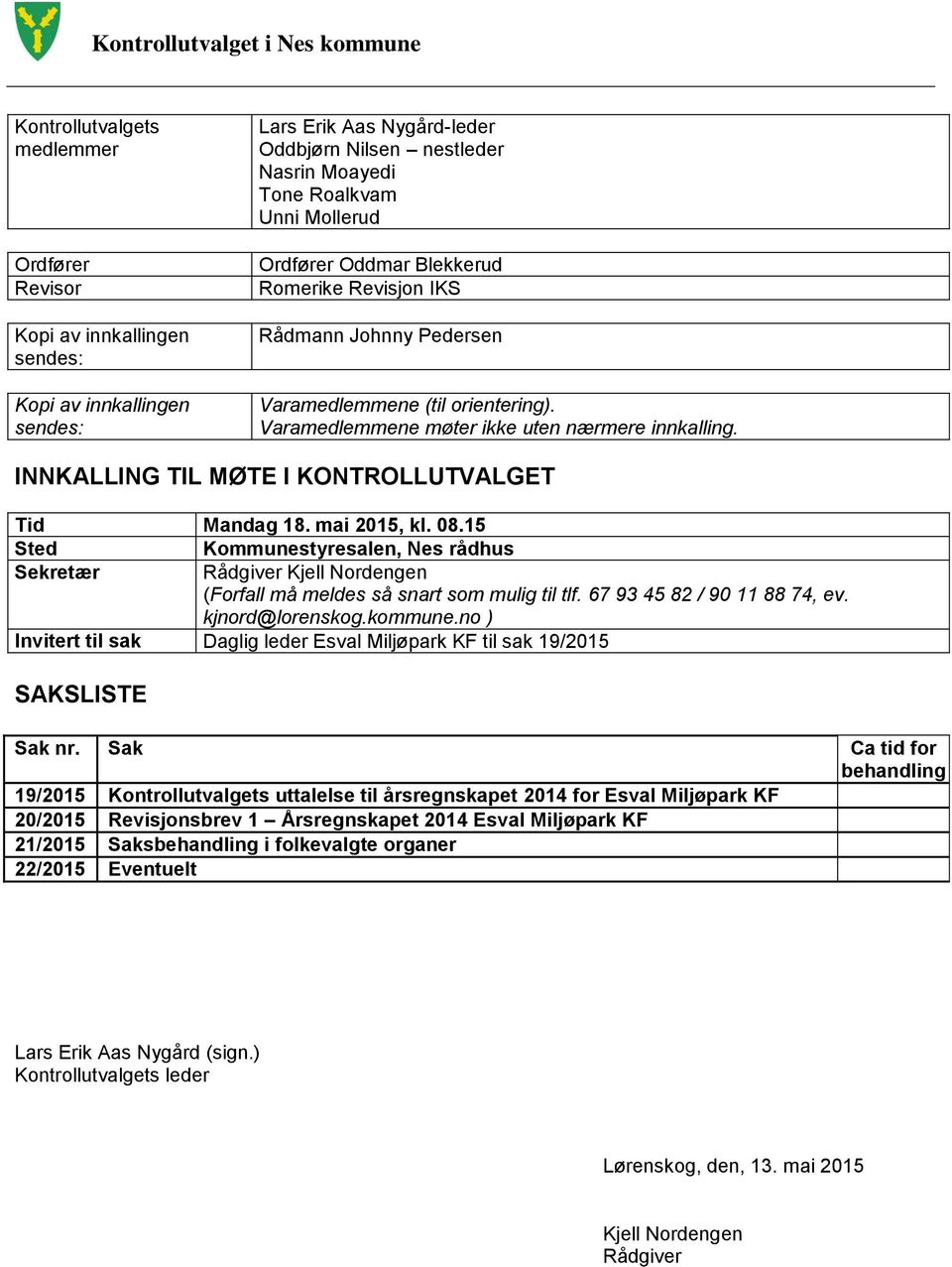 INNKALLING TIL MØTE I KONTROLLUTVALGET Tid Mandag 18. mai 2015, kl. 08.15 Sted Kommunestyresalen, Nes rådhus Sekretær Rådgiver Kjell Nordengen (Forfall må meldes så snart som mulig til tlf.