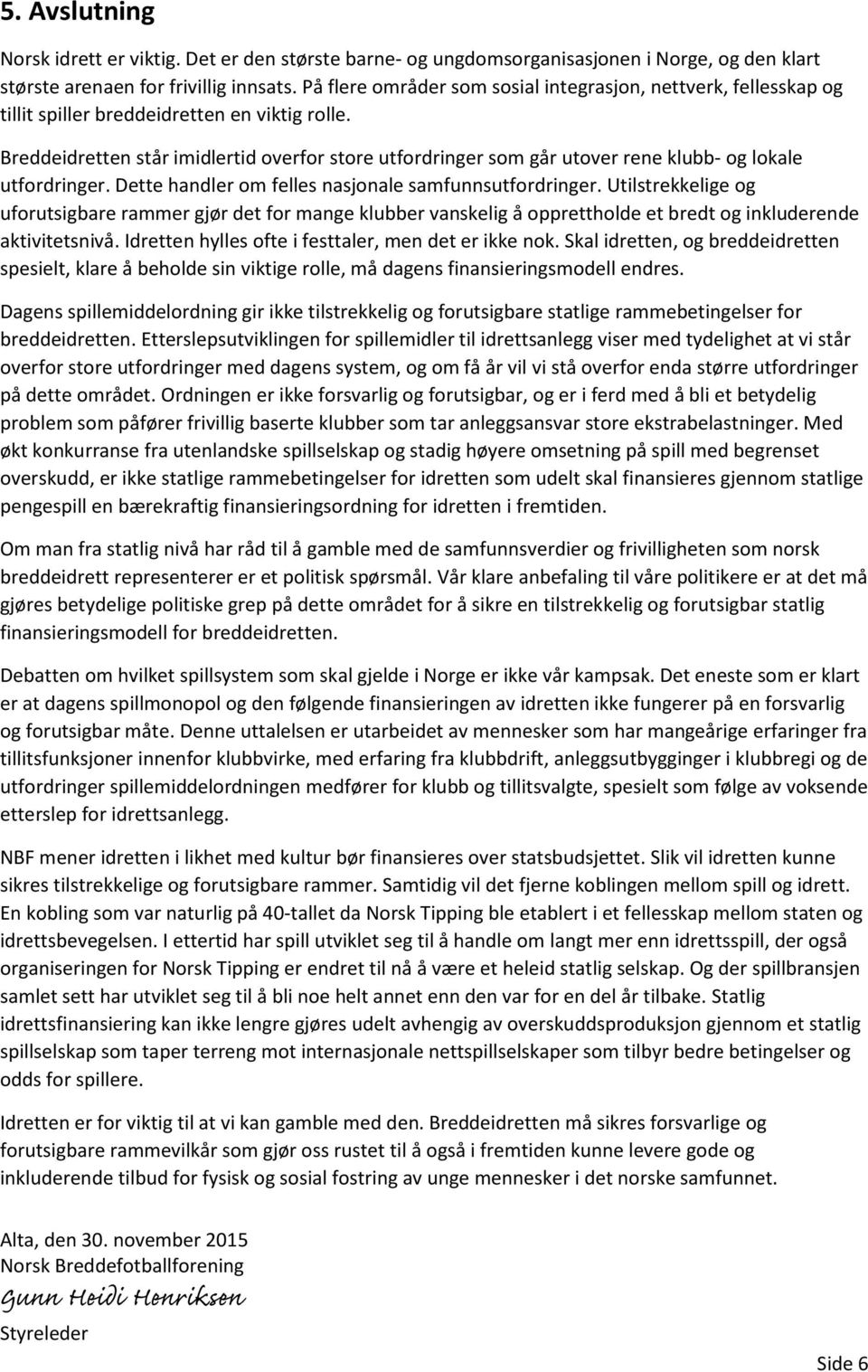 Breddeidretten står imidlertid overfor store utfordringer som går utover rene klubb- og lokale utfordringer. Dette handler om felles nasjonale samfunnsutfordringer.