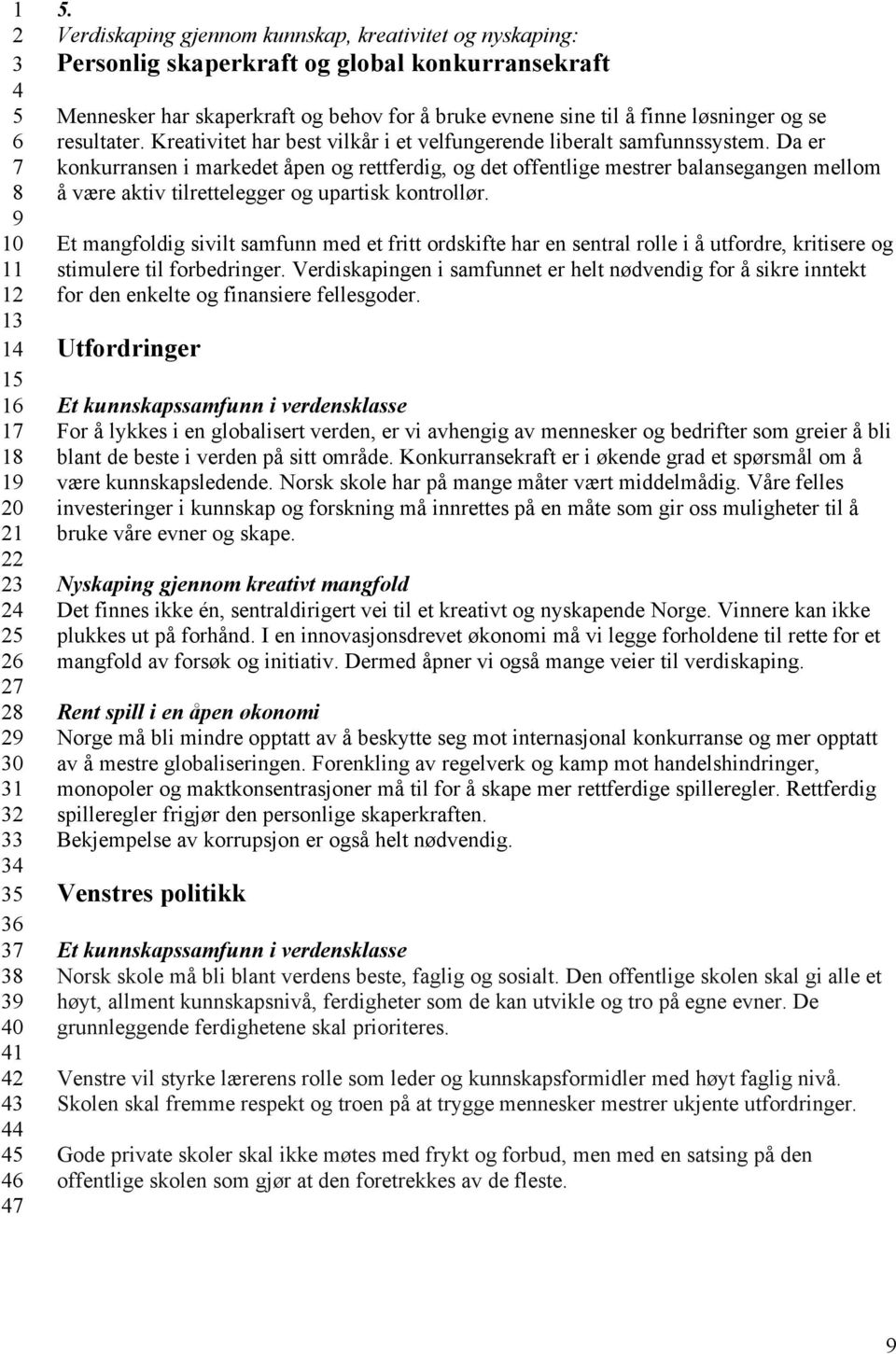 resultater. Kreativitet har best vilkår i et velfungerende liberalt samfunnssystem.