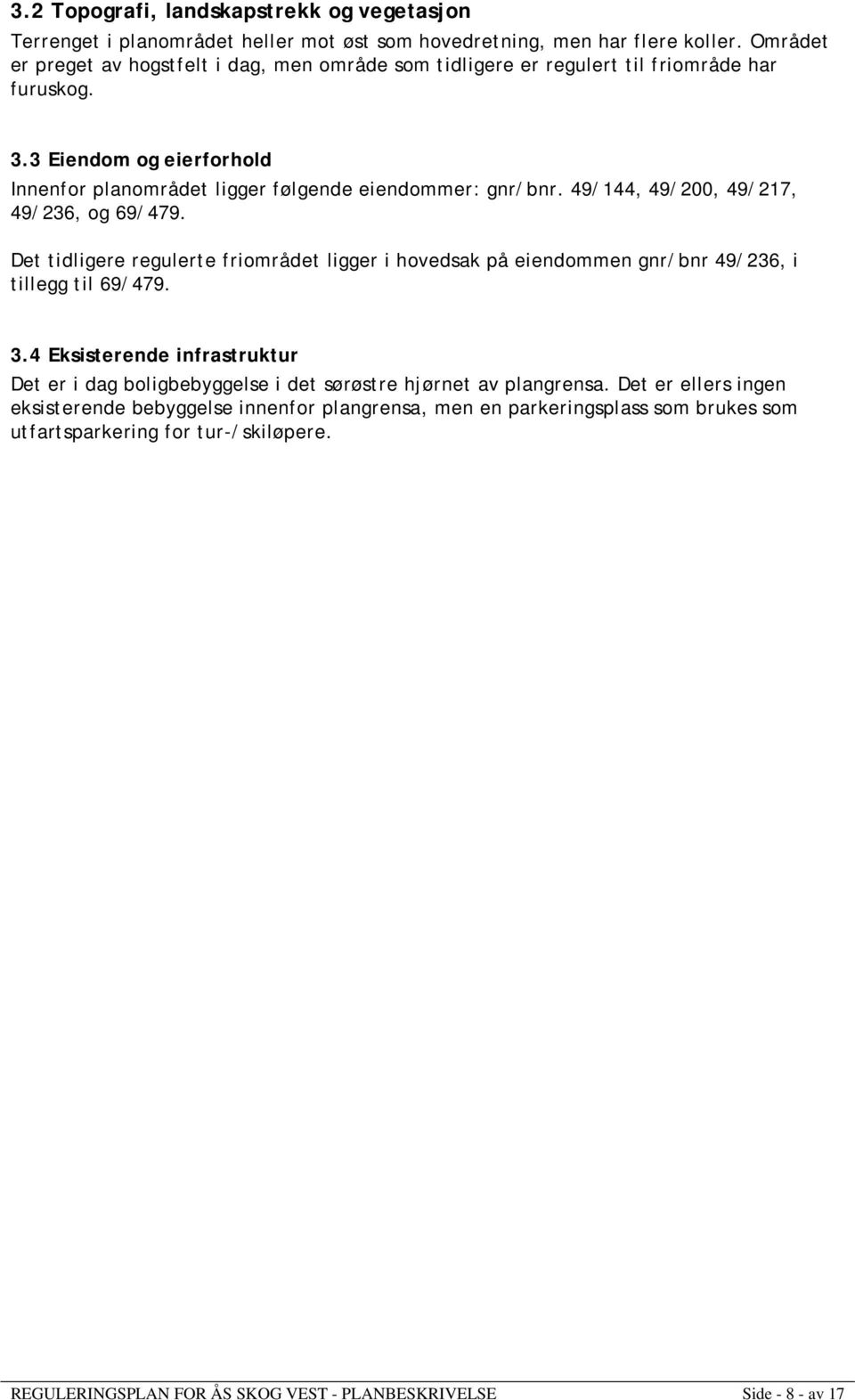 49/144, 49/200, 49/217, 49/236, og 69/479. Det tidligere regulerte friområdet ligger i hovedsak på eiendommen gnr/bnr 49/236, i tillegg til 69/479. 3.