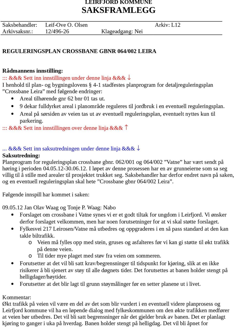 stadfestes planprgram fr detaljreguleringsplan Crssbane Leira med følgende endringer: Areal tilhørende gnr 62 bnr 01 tas ut.