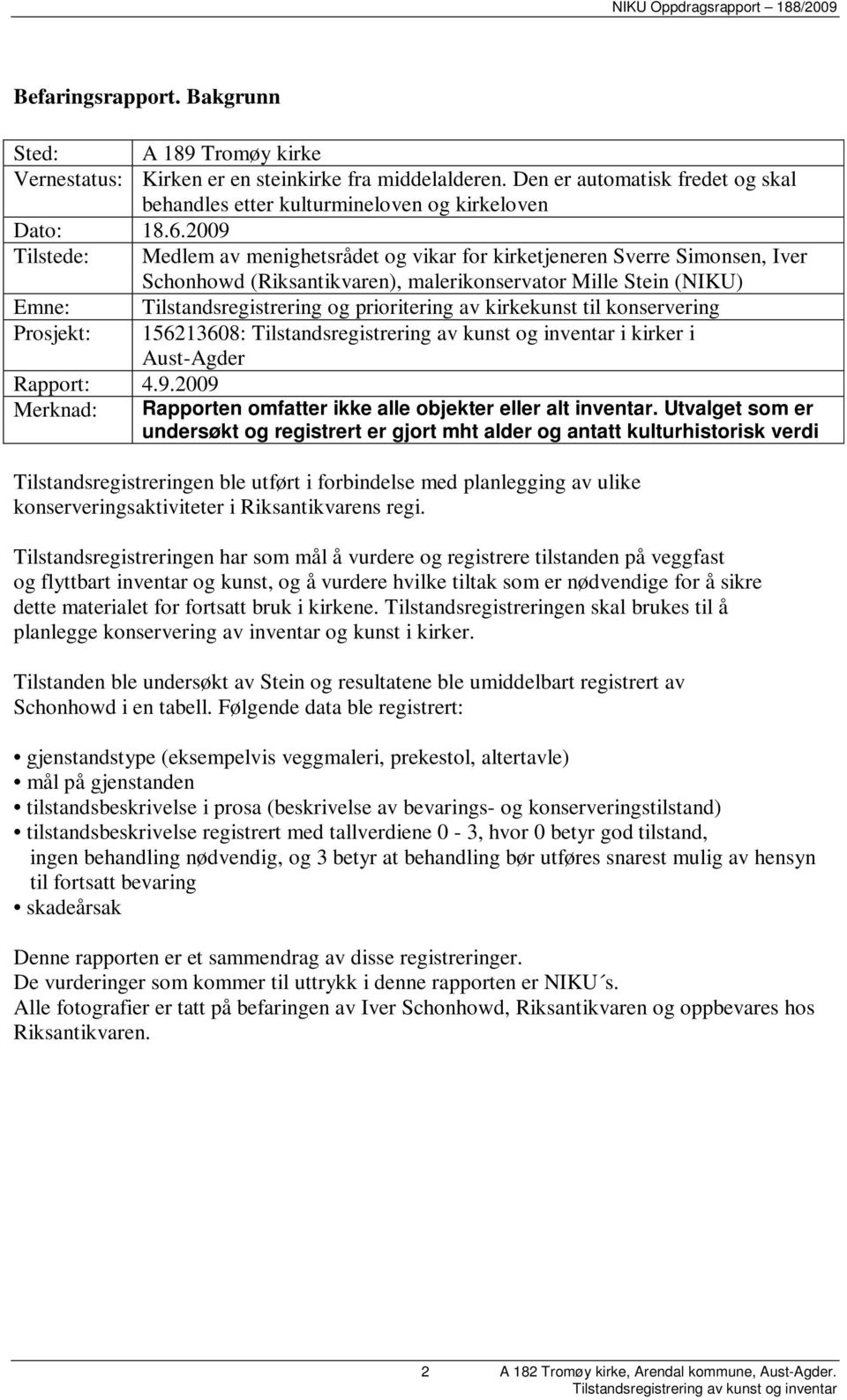 av kirkekunst til konservering Prosjekt: 156213608: i kirker i Aust-Agder Rapport: 4.9.2009 Merknad: Rapporten omfatter ikke alle objekter eller alt inventar.