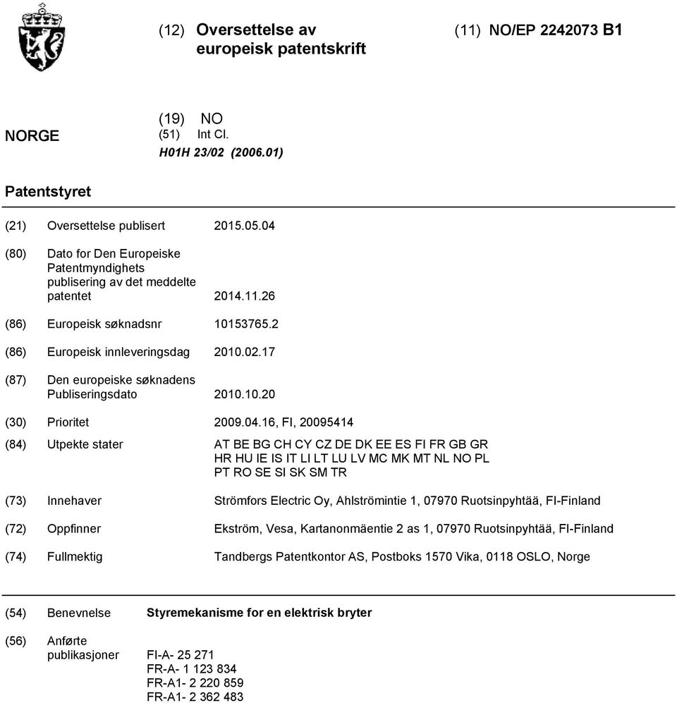 16, FI, 09414 (84) Utpekte stater AT BE BG CH CY CZ DE DK EE ES FI FR GB GR HR HU IE IS IT LI LT LU LV MC MK MT NL NO PL PT RO SE SI SK SM TR (73) Innehaver Strömfors Electric Oy, Ahlströmintie 1,