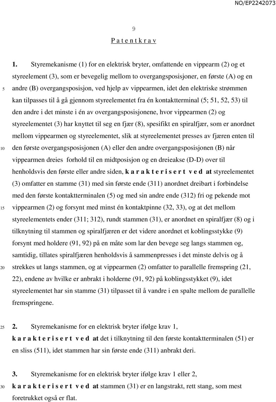 hjelp av vippearmen, idet den elektriske strømmen kan tilpasses til å gå gjennom styreelementet fra én kontaktterminal (; 1, 2, 3) til den andre i det minste i én av overgangsposisjonene, hvor