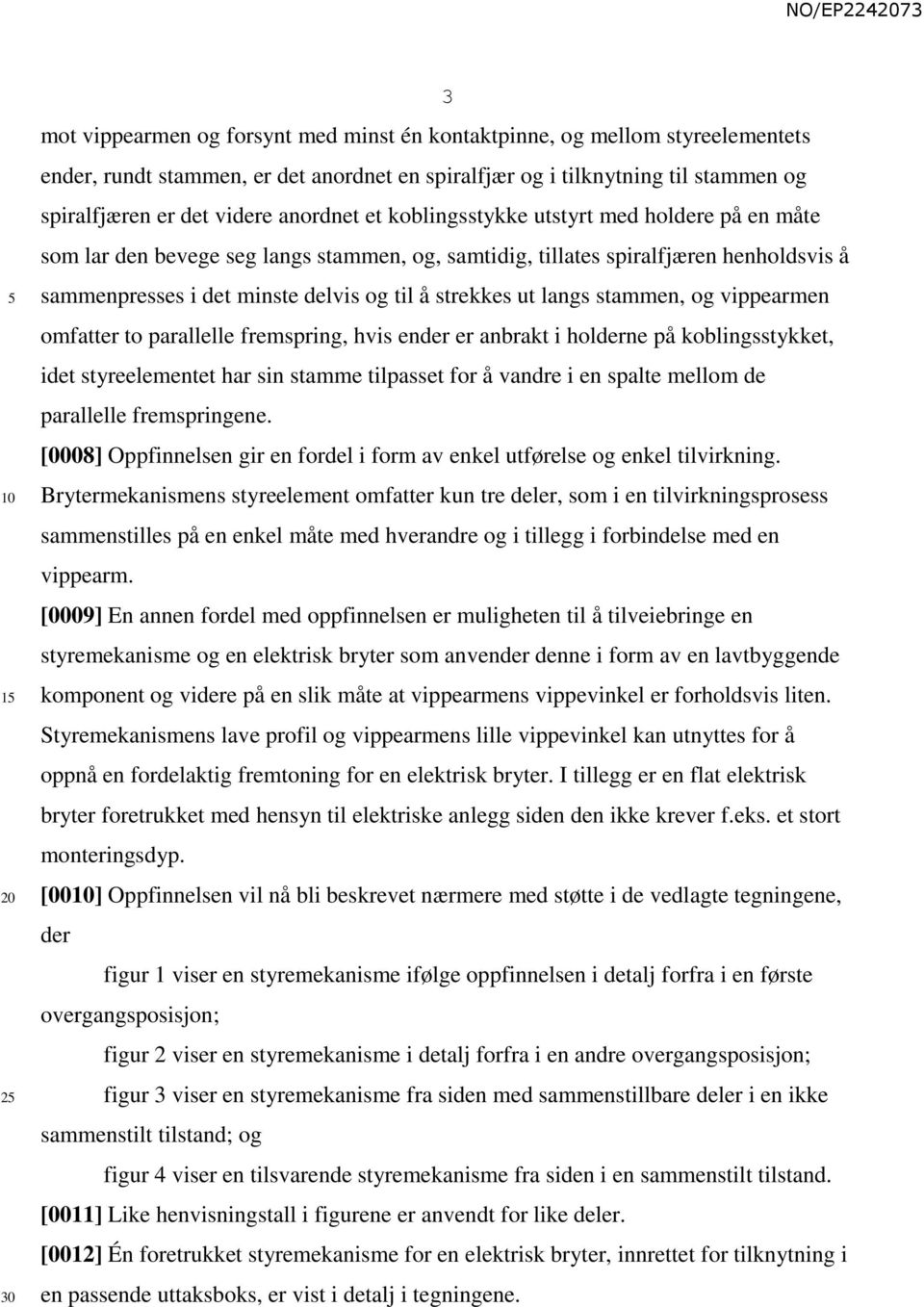 ut langs stammen, og vippearmen omfatter to parallelle fremspring, hvis ender er anbrakt i holderne på koblingsstykket, idet styreelementet har sin stamme tilpasset for å vandre i en spalte mellom de