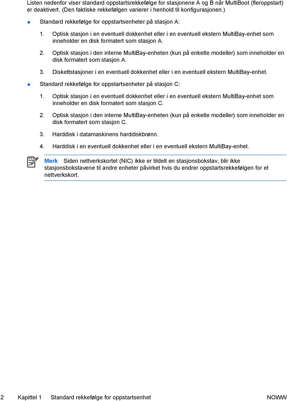 Optisk stasjon i den interne MultiBay-enheten (kun på enkelte modeller) som inneholder en disk formatert som stasjon A. 3.