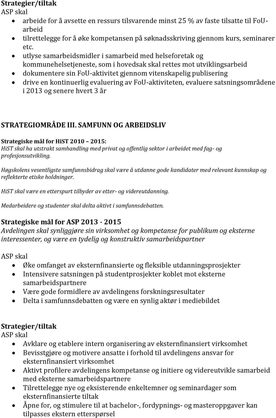 kontinuerlig evaluering av FoU-aktiviteten, evaluere satsningsområdene i 2013 og senere hvert 3 år STRATEGIOMRÅDE III.