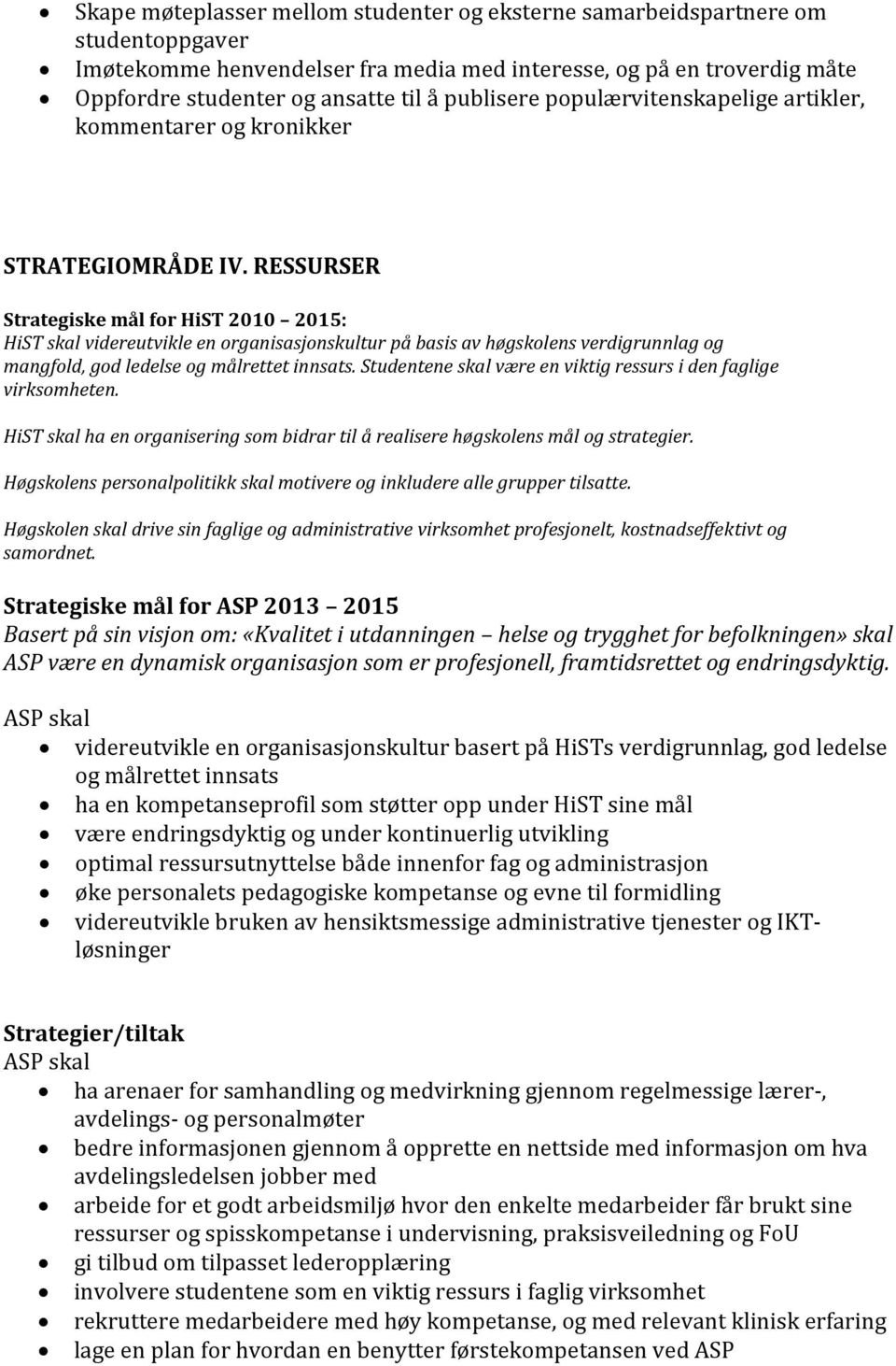 RESSURSER HiST skal videreutvikle en organisasjonskultur på basis av høgskolens verdigrunnlag og mangfold, god ledelse og målrettet innsats.