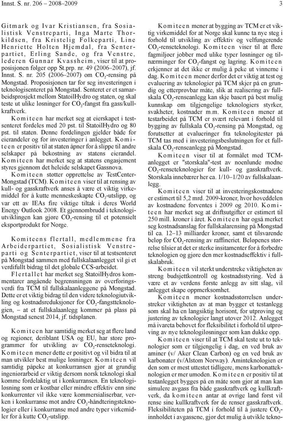 Venstre, l e d e r e n G u n n a r K v a s s h e i m, viser til at proposisjonen følger opp St.prp. nr. 49 (2006 2007), jf.  205 (2006 2007) om rensing på Mongstad.