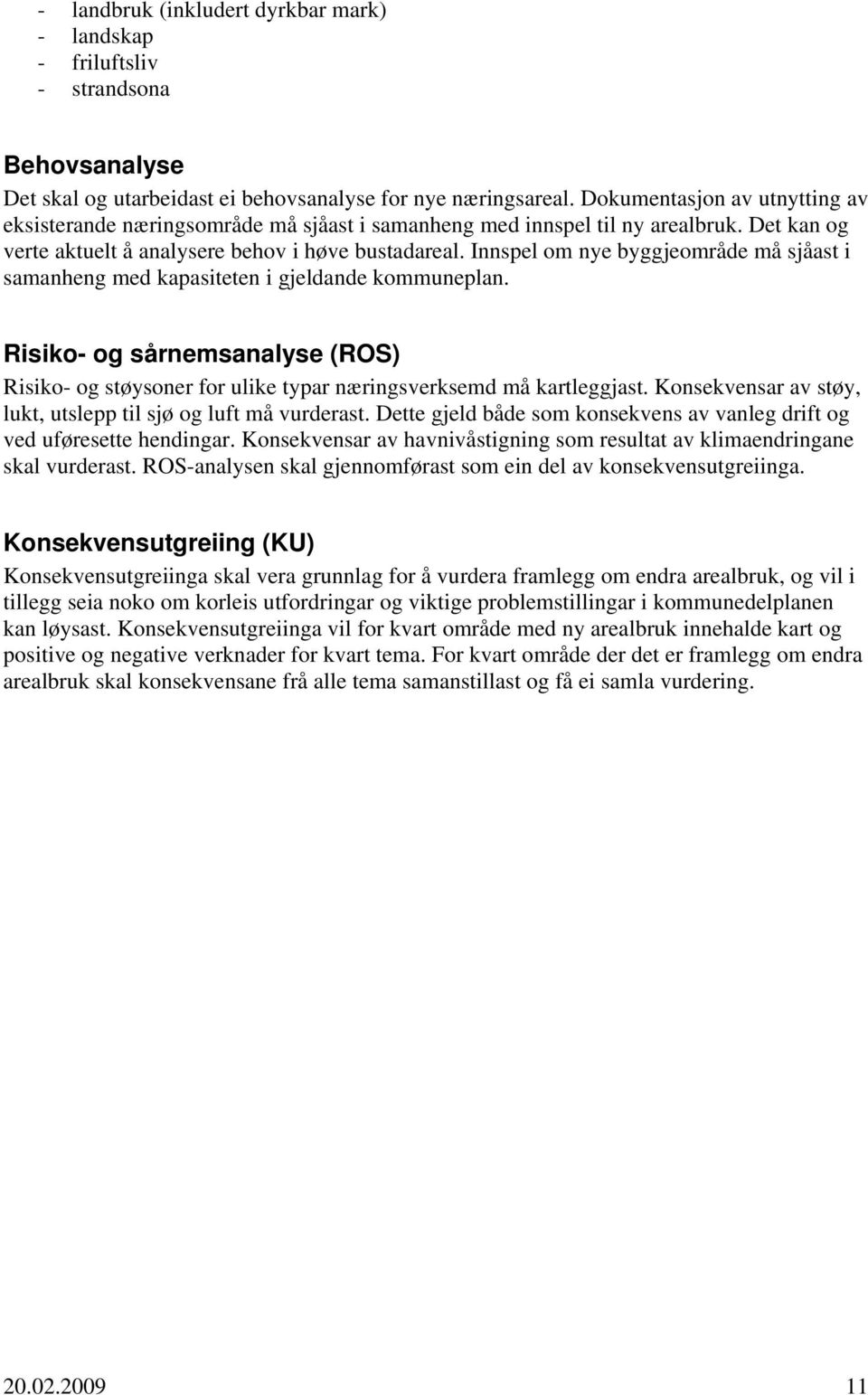 Innspel om nye byggjeområde må sjåast i samanheng med kapasiteten i gjeldande kommuneplan. Risiko- og sårnemsanalyse (ROS) Risiko- og støysoner for ulike typar næringsverksemd må kartleggjast.