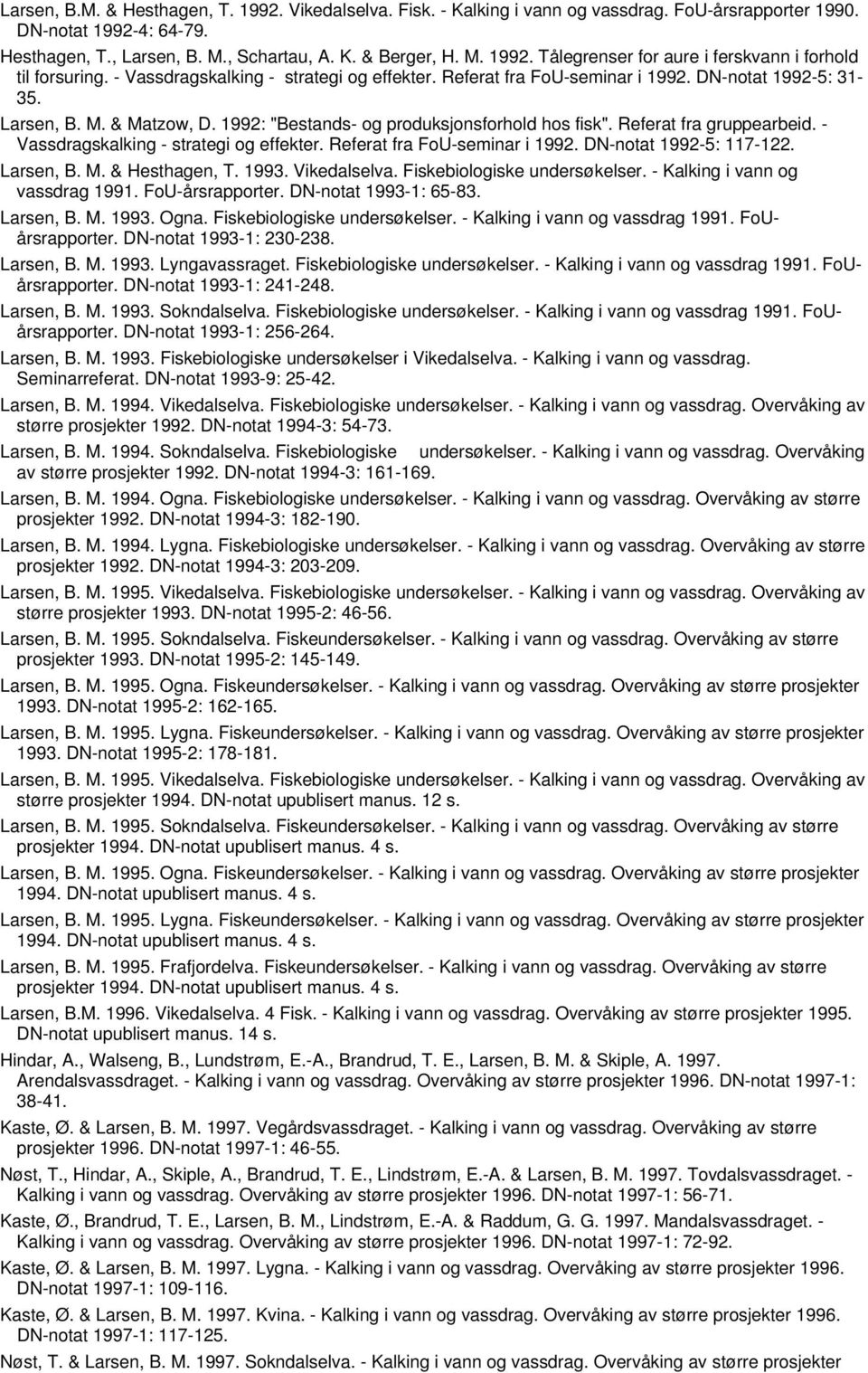 Referat fra gruppearbeid. - Vassdragskalking - strategi og effekter. Referat fra FoU-seminar i 1992. DN-notat 1992-5: 117-122. Larsen, B. M. & Hesthagen, T. 1993. Vikedalselva.