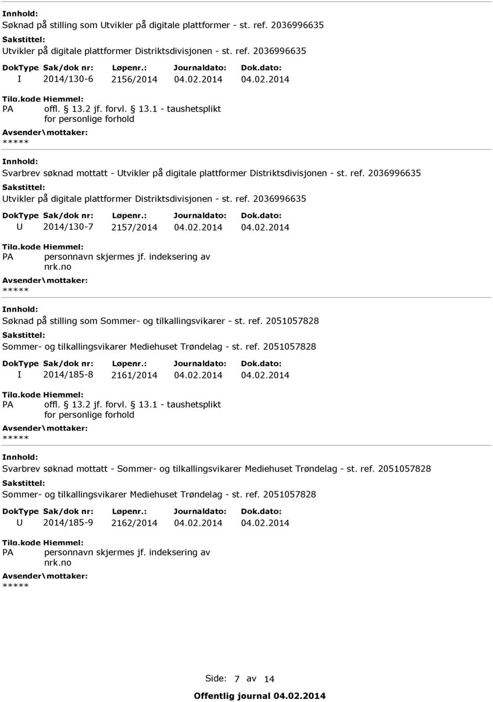 2036996635 Utvikler på digitale plattformer Distriktsdivisjonen - st. ref. 2036996635 U 2014/130-7 2157/2014 04.02.2014 04.02.2014 Søknad på stilling som Sommer - og tilkallingsvikarer - st.