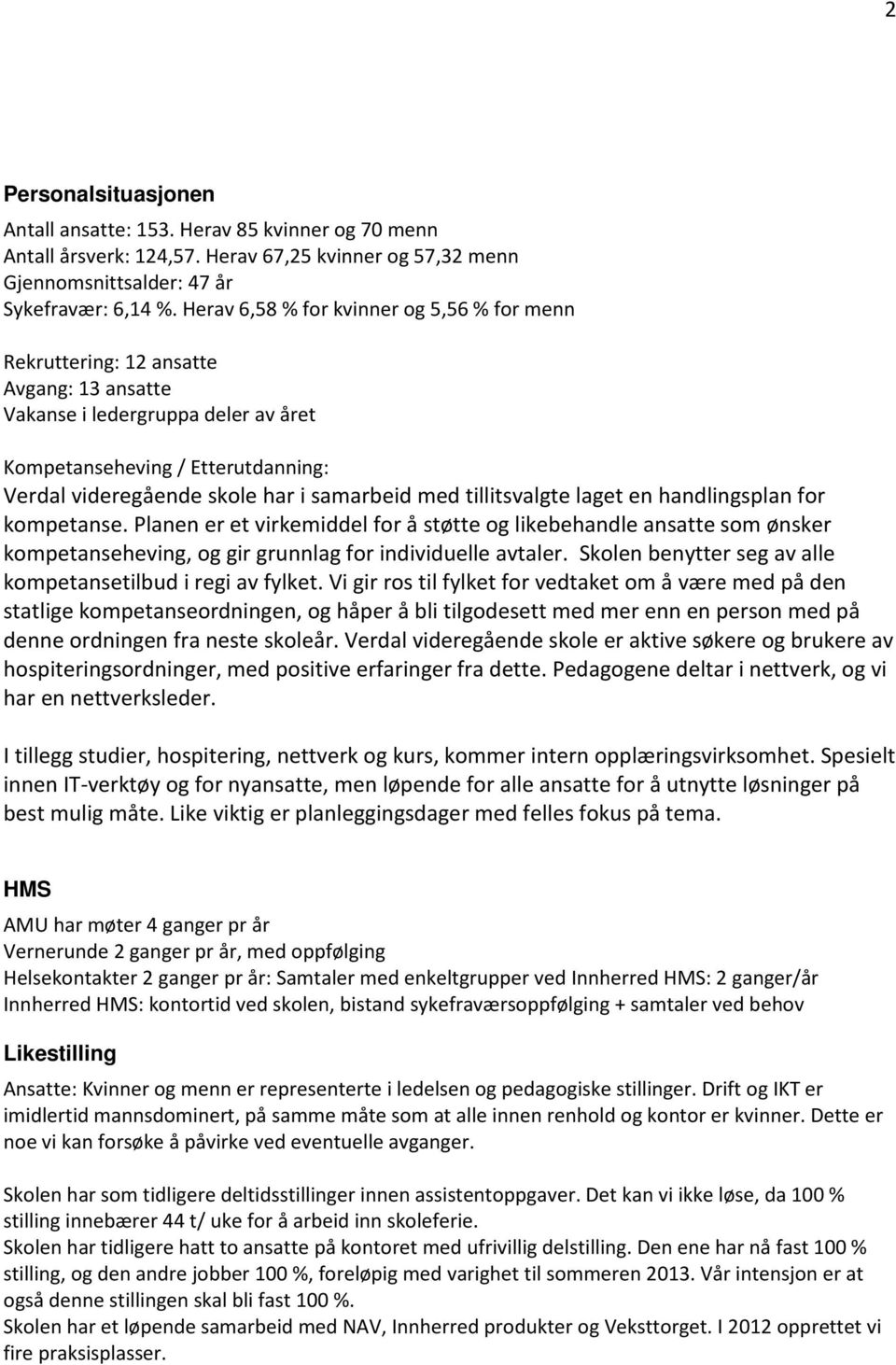 samarbeid med tillitsvalgte laget en handlingsplan for kompetanse. Planen er et virkemiddel for å støtte og likebehandle ansatte som ønsker kompetanseheving, og gir grunnlag for individuelle avtaler.