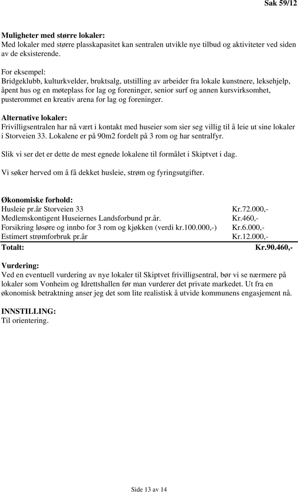 pusterommet en kreativ arena for lag og foreninger. Alternative lokaler: Frivilligsentralen har nå vært i kontakt med huseier som sier seg villig til å leie ut sine lokaler i Storveien 33.