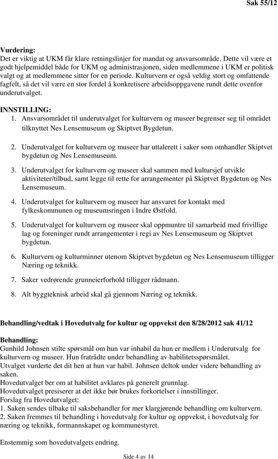 Kulturvern er også veldig stort og omfattende fagfelt, så det vil være en stor fordel å konkretisere arbeidsoppgavene rundt dette ovenfor underutvalget. INNSTILLING: 1.