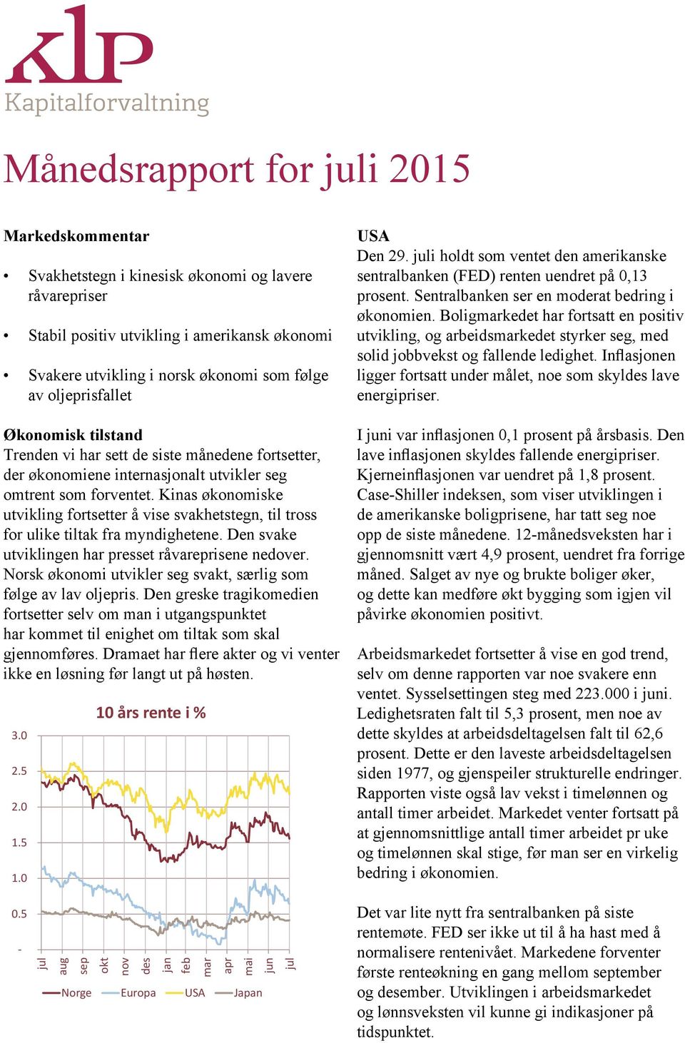 Kinas økonomiske utvikling fortsetter å vise svakhetstegn, til tross for ulike tiltak fra myndighetene. Den svake utviklingen har presset råvareprisene nedover.