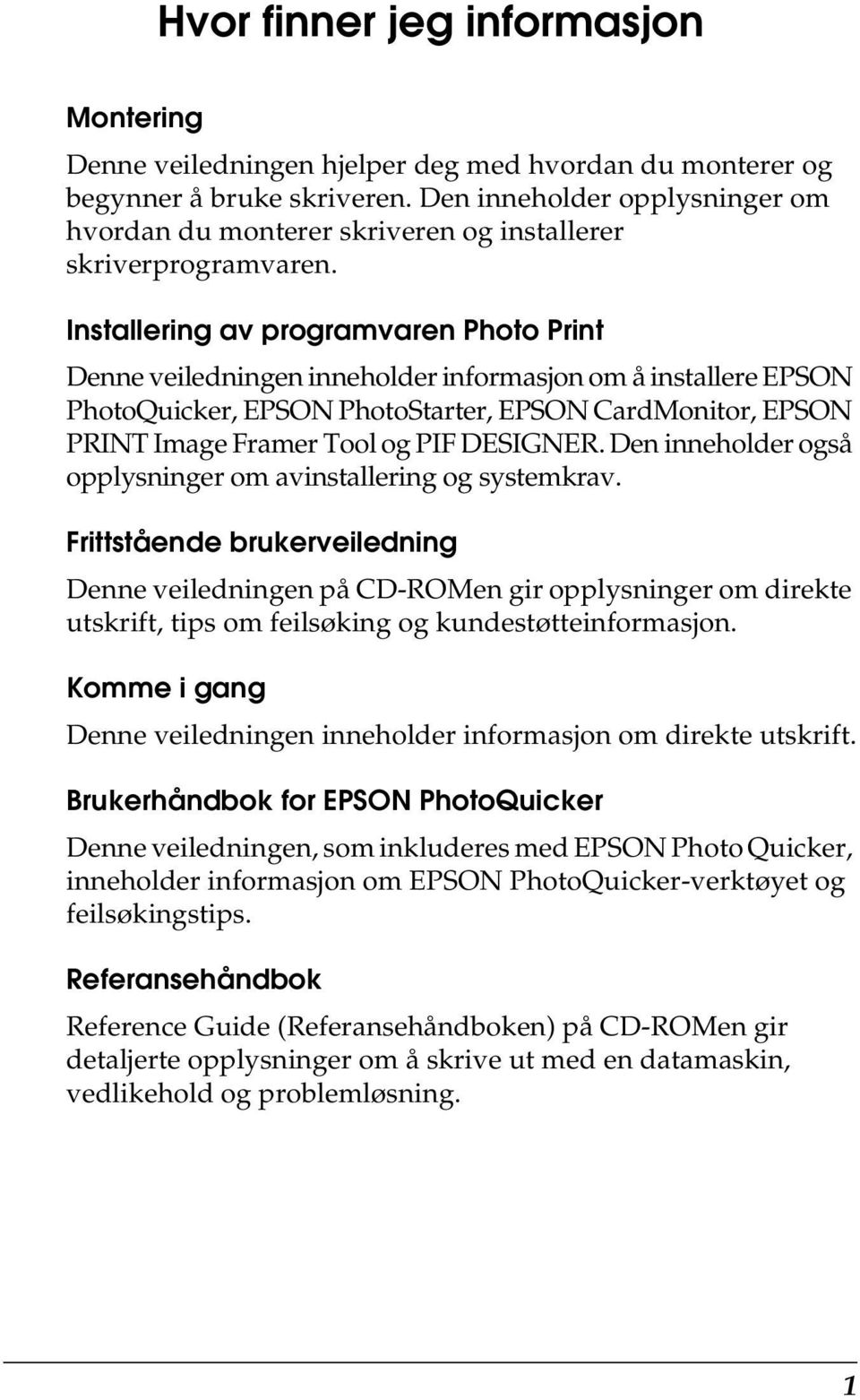 Installering av programvaren Photo Print Denne veiledningen inneholder informasjon om å installere EPSON PhotoQuicker, EPSON PhotoStarter, EPSON CardMonitor, EPSON PRINT Image Framer Tool og PIF