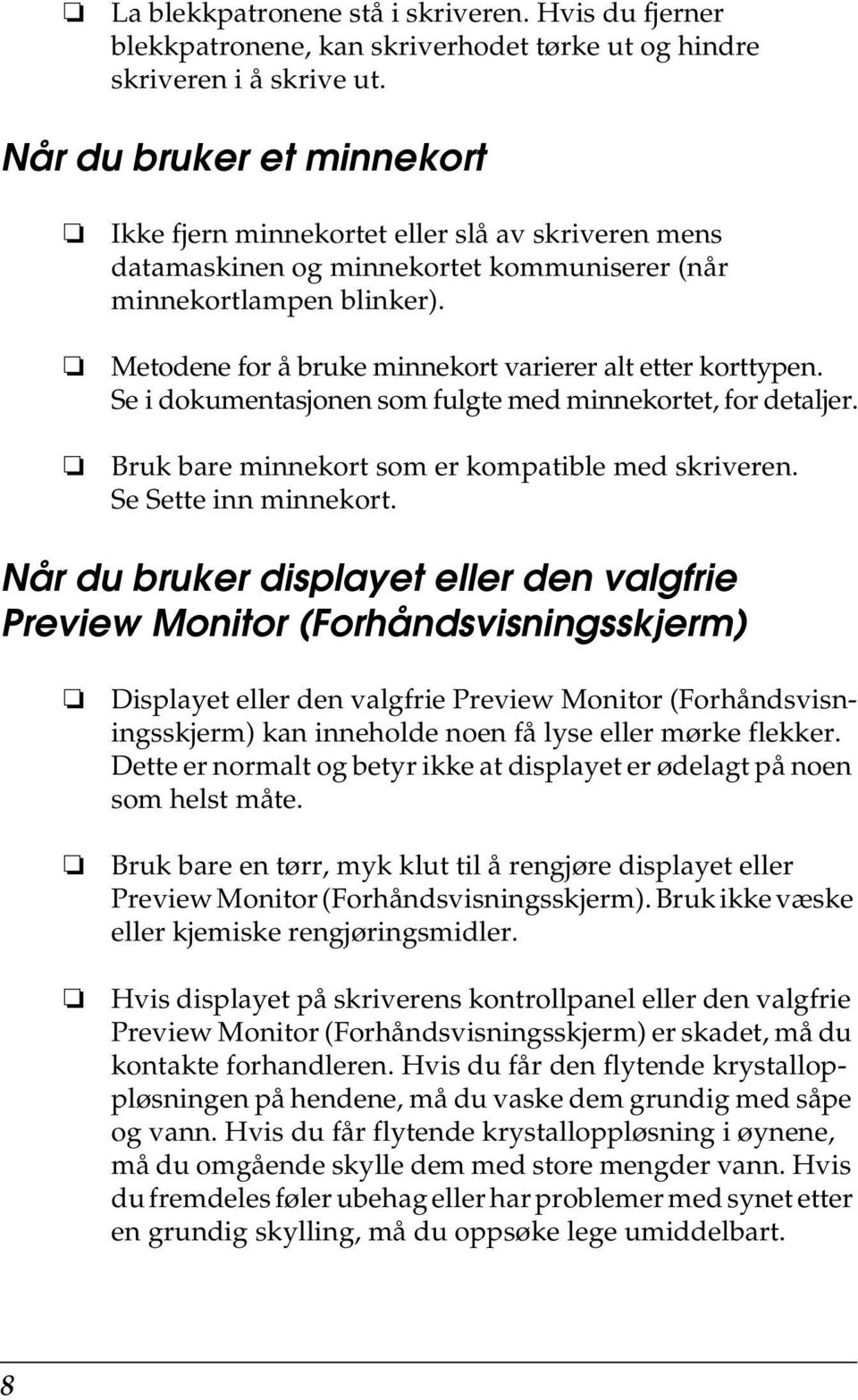 Metodene for å bruke minnekort varierer alt etter korttypen. Se i dokumentasjonen som fulgte med minnekortet, for detaljer. Bruk bare minnekort som er kompatible med skriveren. Se Sette inn minnekort.