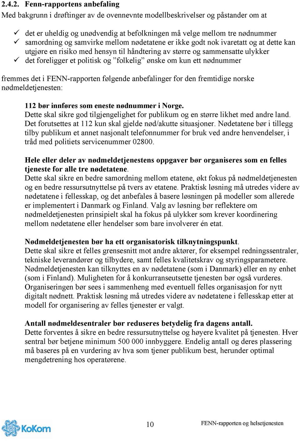 ønske om kun ett nødnummer fremmes det i FENN-rapporten følgende anbefalinger for den fremtidige norske nødmeldetjenesten: 112 bør innføres som eneste nødnummer i Norge.