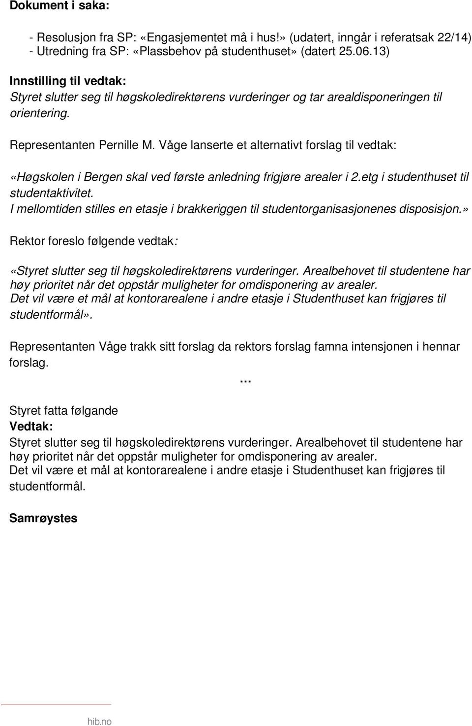 Våge lanserte et alternativt forslag til vedtak: «Høgskolen i Bergen skal ved første anledning frigjøre arealer i 2.etg i studenthuset til studentaktivitet.