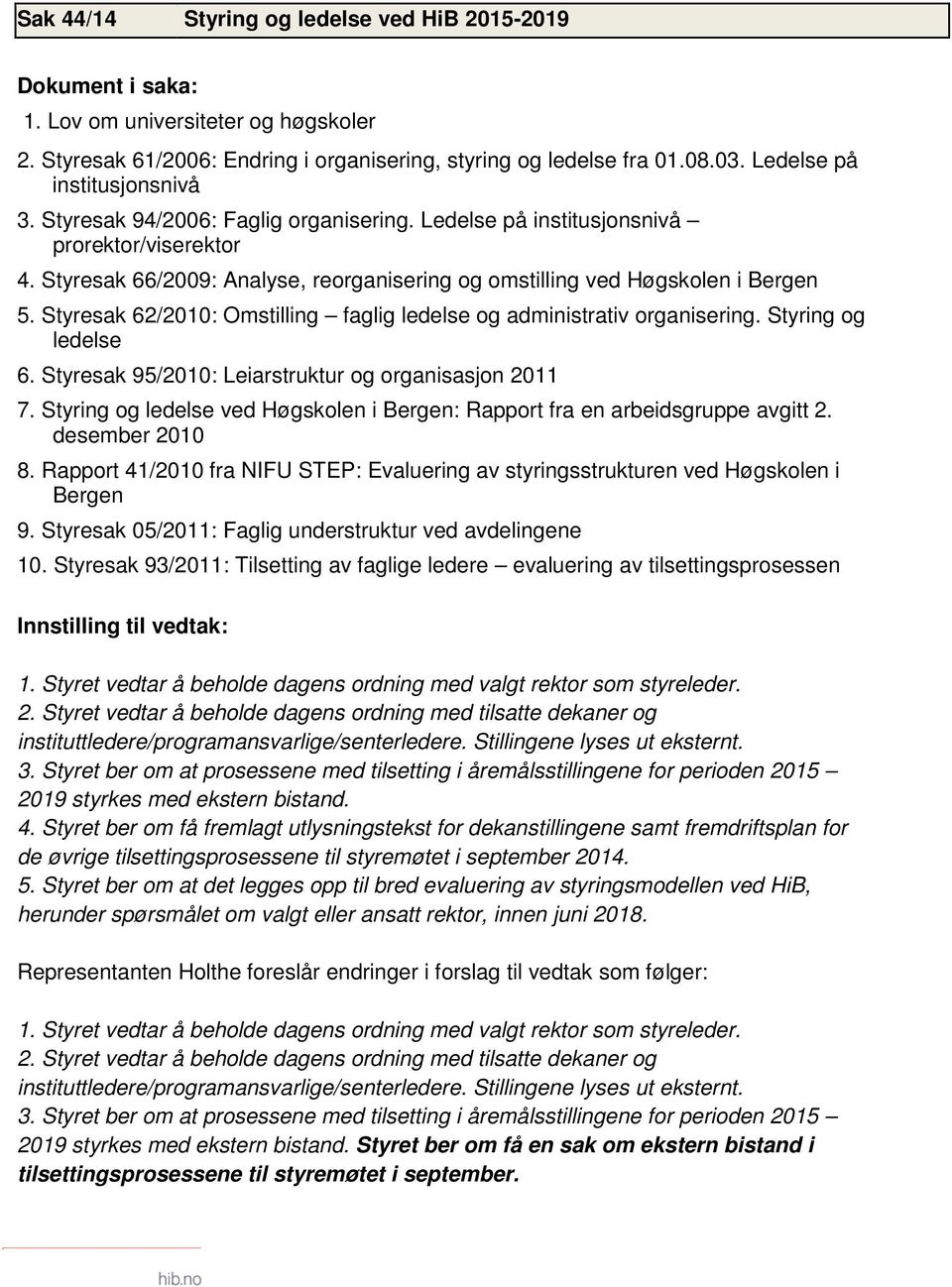 Styresak 66/2009: Analyse, reorganisering og omstilling ved Høgskolen i Bergen 5. Styresak 62/2010: Omstilling faglig ledelse og administrativ organisering. Styring og ledelse 6.