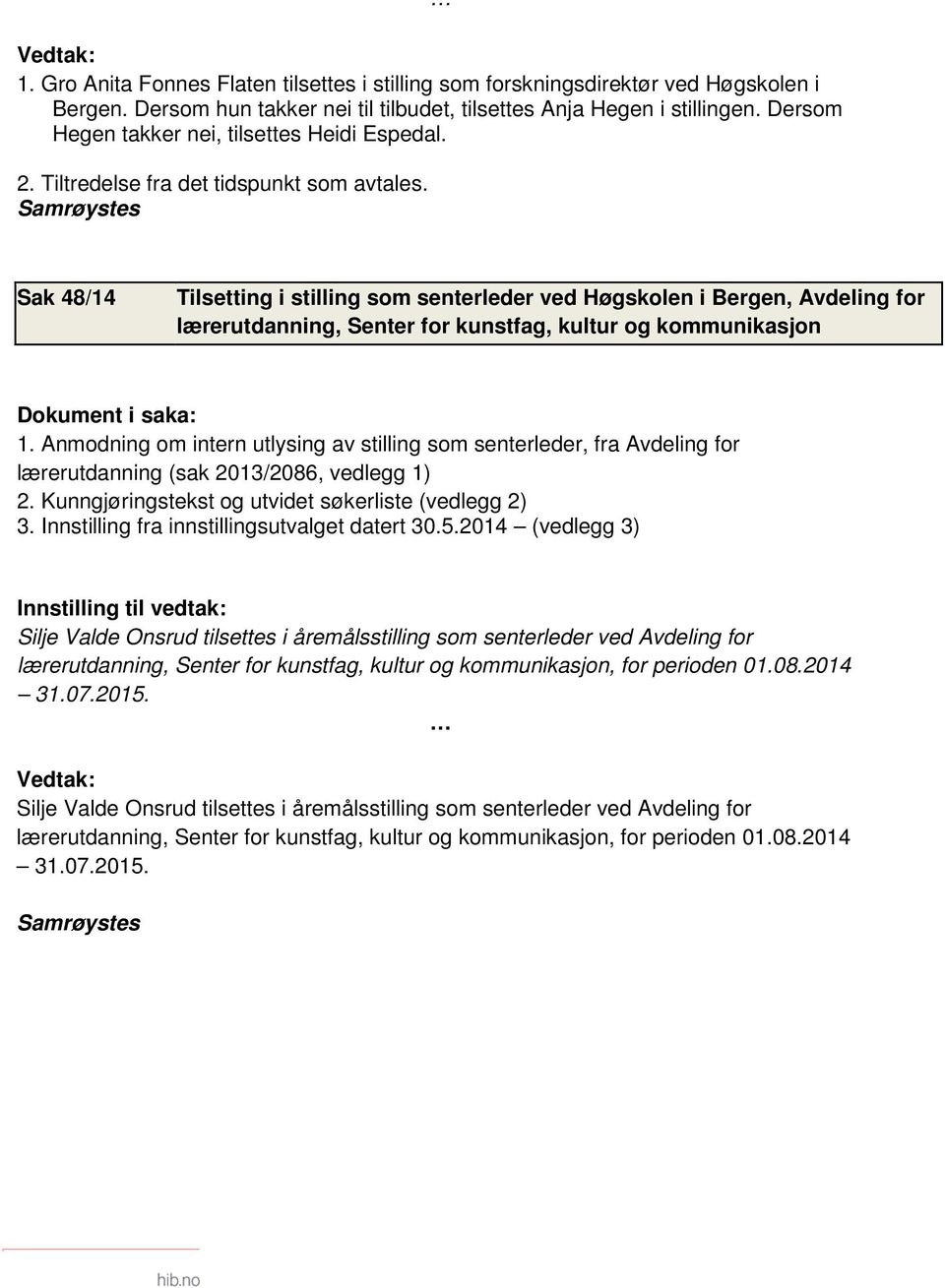 Samrøystes Sak 48/14 Tilsetting i stilling som senterleder ved Høgskolen i Bergen, Avdeling for lærerutdanning, Senter for kunstfag, kultur og kommunikasjon Dokument i saka: 1.