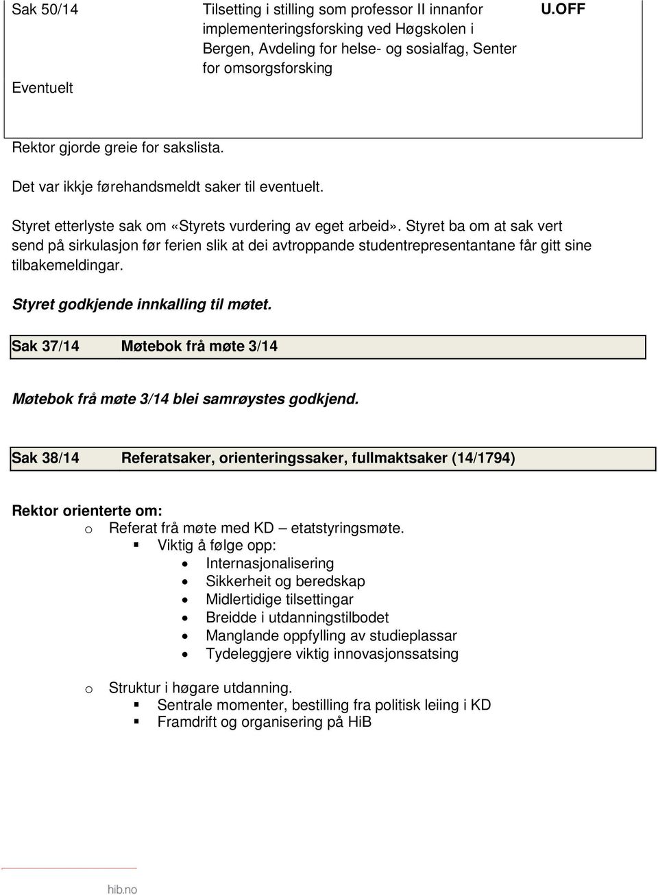 Styret ba om at sak vert send på sirkulasjon før ferien slik at dei avtroppande studentrepresentantane får gitt sine tilbakemeldingar. Styret godkjende innkalling til møtet.