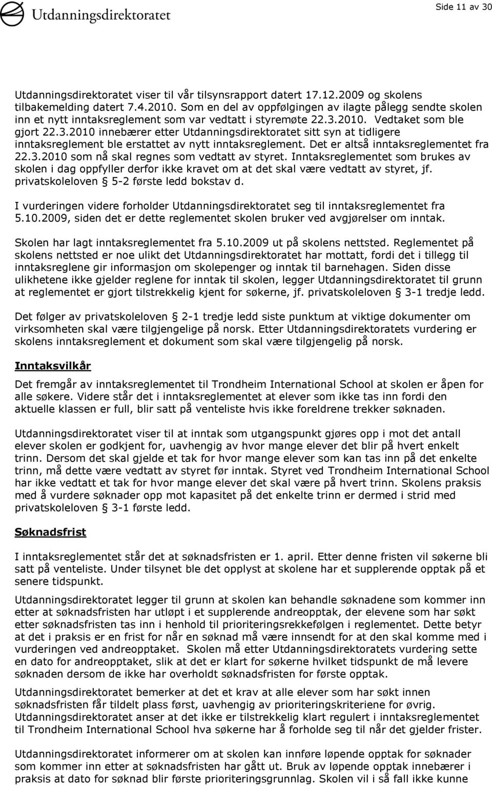 2010. Vedtaket som ble gjort 22.3.2010 innebærer etter Utdanningsdirektoratet sitt syn at tidligere inntaksreglement ble erstattet av nytt inntaksreglement. Det er altså inntaksreglementet fra 22.3.2010 som nå skal regnes som vedtatt av styret.